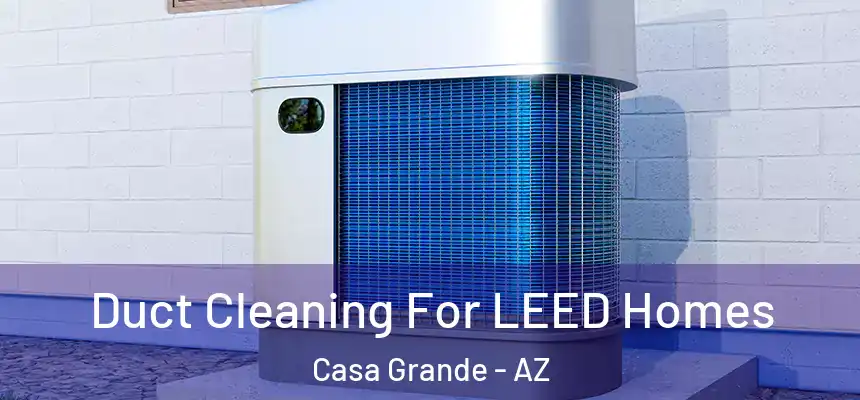  Duct Cleaning For LEED Homes Casa Grande - AZ