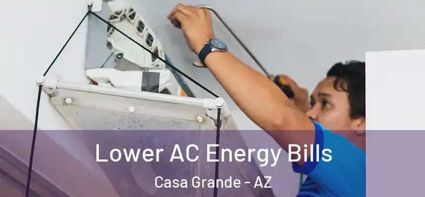  Lower AC Energy Bills Casa Grande - AZ