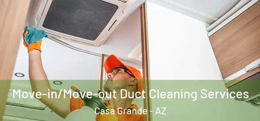  Move-in/Move-out Duct Cleaning Services Casa Grande - AZ