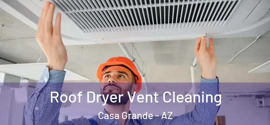  Roof Dryer Vent Cleaning Casa Grande - AZ